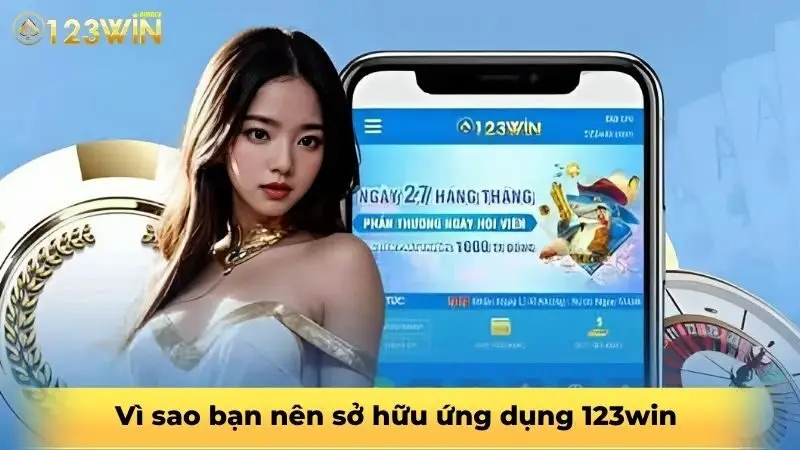 Vì sao bạn nên sở hữu ứng dụng 123win
